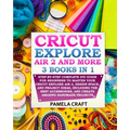 Cricut Explore Air 2: Step-by-Step Complete DYI Guide For Beginners to Master Your Cricut Explore Air 2, Design Space, and Project Ideas, In - Paperback